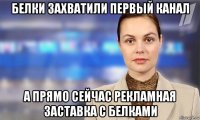 белки захватили первый канал а прямо сейчас рекламная заставка с белками