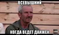 всевышний когда ведет данжек