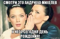 смотри это андрюха михелев у него сегодня день рождения!