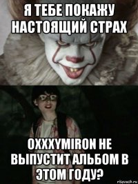 я тебе покажу настоящий страх oxxxymiron не выпустит альбом в этом году?