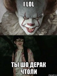 i lol ты шо дерак чтоли