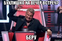 бухлишко на вечер встреч? беру