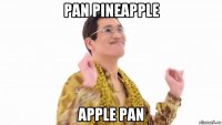 pan pineapple apple pan