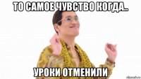 то самое чувство когда.. уроки отменили