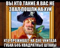 вы кто такие я вас не звал пошли на хуй кто проживает на дне унитаза губка боб квадратные штаны