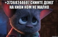 +37368244607 скинте денег на киви ком не жалко 