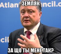 земляк за що ты мене так?