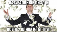 натуральный пизд*к всего 2 клика и ты труп