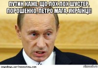 путин каже, що лох лох шустер, порошенко, петро мага, українці! 