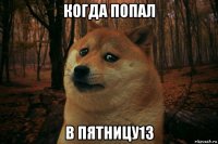 когда попал в пятницу13