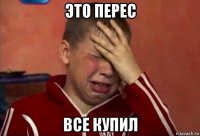 это перес все купил