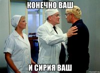 конечно ваш и сирия ваш