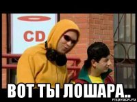  вот ты лошара..