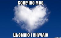 сонечко моє цьомаю і скучаю