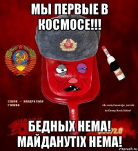 мы первые в космосе!!! бедных нема! майданутiх нема!