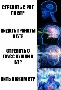 Стрелять с рпг по бтр Кидать гранаты в бтр Стрелять с гаусс пушки в бтр Бить ножом бтр