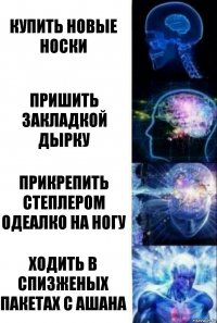 Купить новые носки Пришить закладкой дырку Прикрепить степлером одеалко на ногу Ходить в спизженых пакетах с ашана