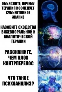 Объясните, почему терапия исследует субъективное знание Назовите сходства бихевиоральной и аналитической терапии Расскажите, чем плох контрперенос Что такое психоанализ?