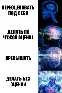 переоценивать под себя делать по чужой оценке превышать делать без оценки