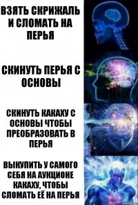 взять скрижаль и сломать на перья скинуть перья с основы скинуть какаху с основы чтобы преобразовать в перья выкупить у самого себя на аукционе какаху, чтобы сломать её на перья