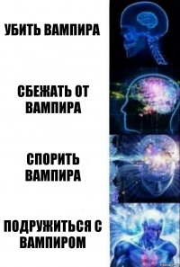 Убить вампира Сбежать от вампира Спорить вампира Подружиться с вампиром