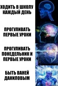 Ходить в школу каждый день Прогуливать первые уроки Прогуливать понедельник и первые уроки Быть ваней даниловым