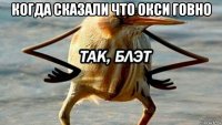 когда сказали что окси говно 