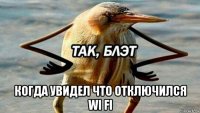  когда увидел что отключился wi fi