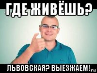 где живёшь? львовская? выезжаем!