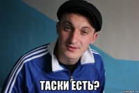  таски есть?