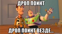 дроп поинт дроп поинт везде...