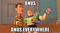 onus onus everywhere
