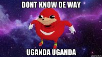 dont know de way uganda uganda
