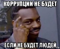 коррупции не будет если не будет людей