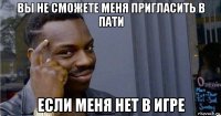 вы не сможете меня пригласить в пати если меня нет в игре