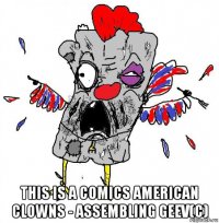  this is a comics american clowns - assembling geev(c)