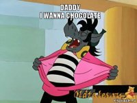 Daddy
I wanna chocolate