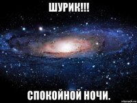 шурик!!! спокойной ночи.