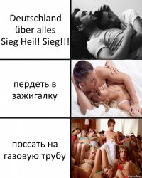 Deutschland über alles
Sieg Heil! Sieg!!! пердеть в зажигалку поссать на газовую трубу