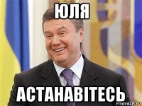 юля астанавітесь