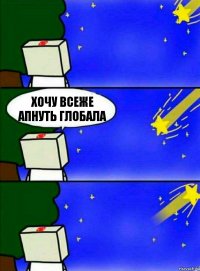 Хочу всеже апнуть глобала