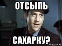 отсыпь сахарку?
