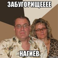 забугорищееее нагиев