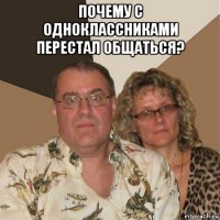 почему с одноклассниками перестал общаться? 