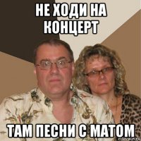 не ходи на концерт там песни с матом