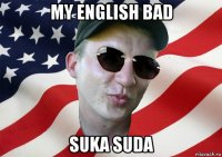my english bad suka suda