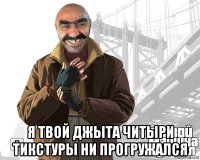  я твой джыта читыри тикстуры ни прогружался