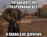 по бандитски разруливаю всё я пахан а не дурачок