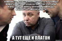 коммунисты, искусственные интеллекты, переломные моменты в истории человечества, путин 2018, сирии, игилы, санкции, иприты, плутонии, олимпиады, майданутые, гомосексуалисты а тут ещё и платон