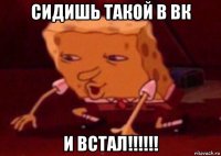 сидишь такой в вк и встал!!!!!!